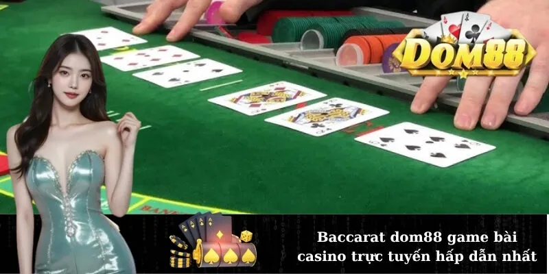 Baccarat dom88 game bài casino trực tuyến hấp dẫn nhất