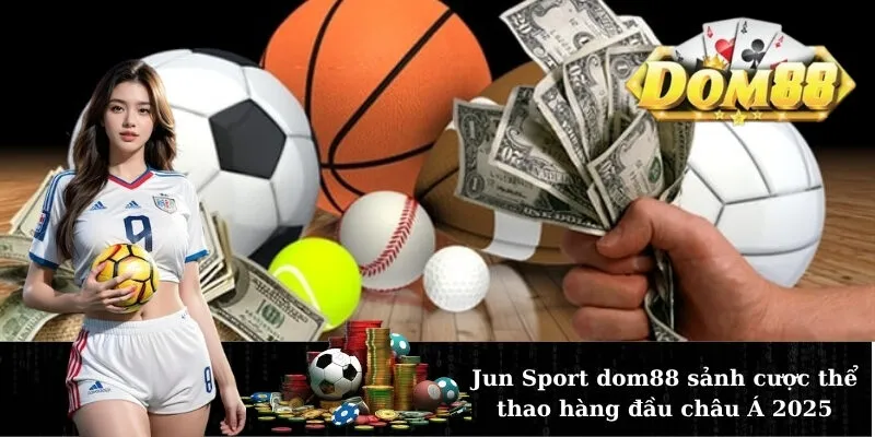 Jun Sport dom88 sảnh cược thể thao hàng đầu châu Á 2025