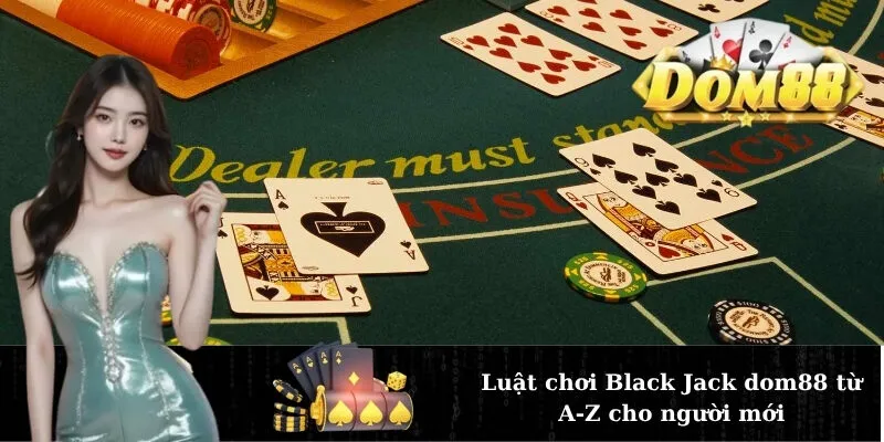 Luật chơi Black Jack dom88 từ A-Z cho người mới