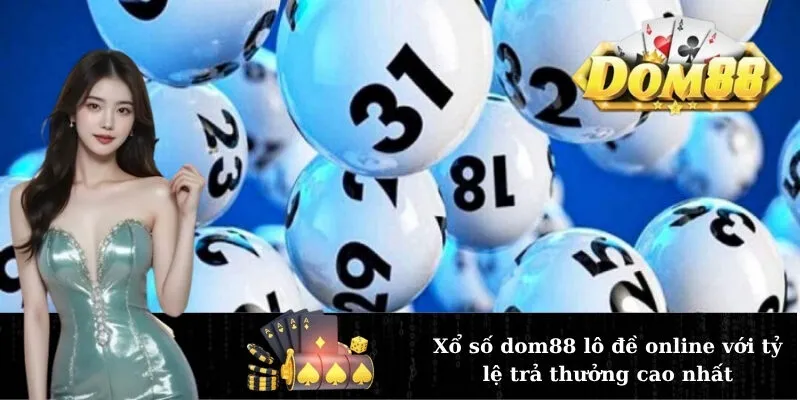 Xổ số dom88 lô đề online với tỷ lệ trả thưởng cao nhất